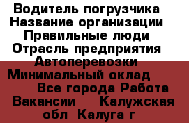 Водитель погрузчика › Название организации ­ Правильные люди › Отрасль предприятия ­ Автоперевозки › Минимальный оклад ­ 22 000 - Все города Работа » Вакансии   . Калужская обл.,Калуга г.